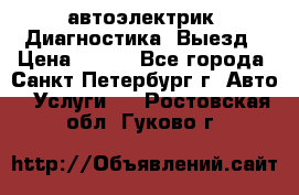 автоэлектрик. Диагностика. Выезд › Цена ­ 500 - Все города, Санкт-Петербург г. Авто » Услуги   . Ростовская обл.,Гуково г.